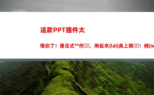 這款PPT插件太懂你了！傻瓜式操作，用起來(lái)真上頭！網(wǎng)友：酷斃了(Ppt小插件)